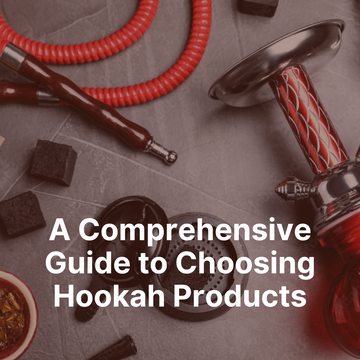 A Comprehensive Guide to Choosing Hookah Products